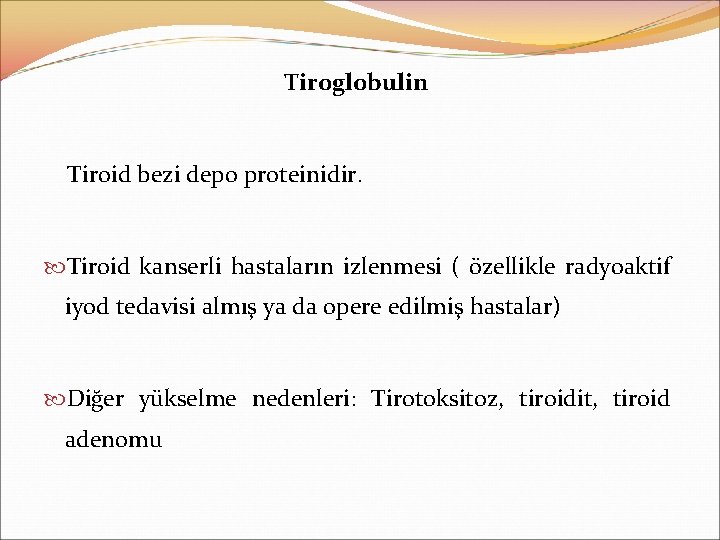 Tiroglobulin Tiroid bezi depo proteinidir. Tiroid kanserli hastaların izlenmesi ( özellikle radyoaktif iyod tedavisi