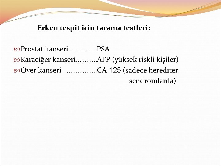 Erken tespit için tarama testleri: Prostat kanseri……………. PSA Karaciğer kanseri…………AFP (yüksek riskli kişiler) Over