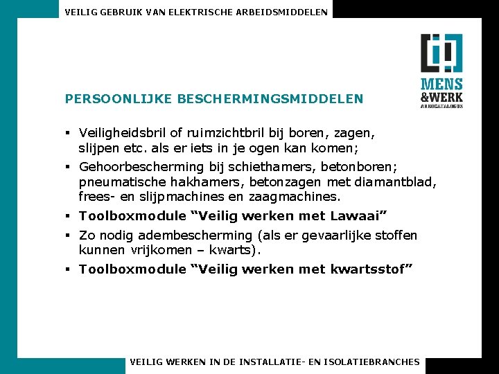 VEILIG GEBRUIK VAN ELEKTRISCHE ARBEIDSMIDDELEN PERSOONLIJKE BESCHERMINGSMIDDELEN § Veiligheidsbril of ruimzichtbril bij boren, zagen,