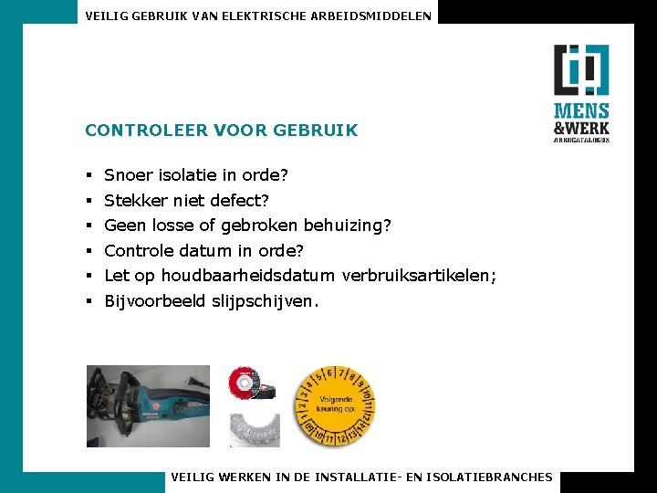 VEILIG GEBRUIK VAN ELEKTRISCHE ARBEIDSMIDDELEN CONTROLEER VOOR GEBRUIK § § § Snoer isolatie in