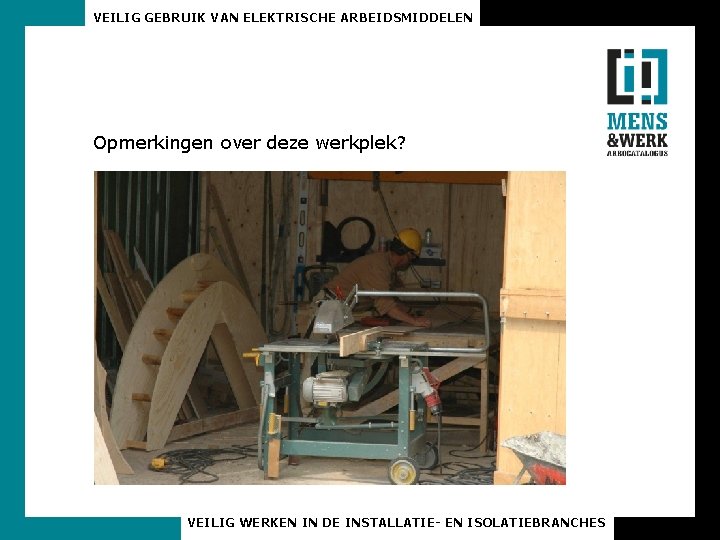 VEILIG GEBRUIK VAN ELEKTRISCHE ARBEIDSMIDDELEN Opmerkingen over deze werkplek? VEILIG WERKEN IN DE INSTALLATIE-