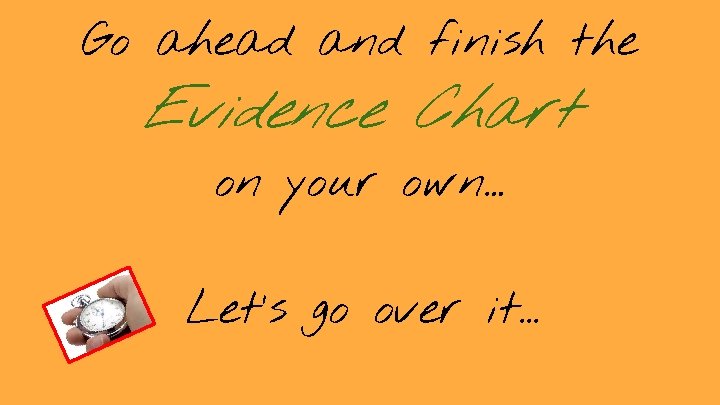 Go ahead and finish the Evidence Chart on your own… Let’s go over it.