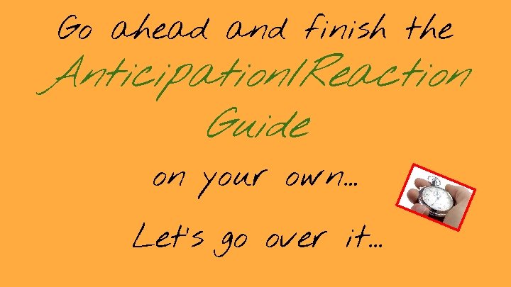 Go ahead and finish the Anticipation/Reaction Guide on your own… Let’s go over it.