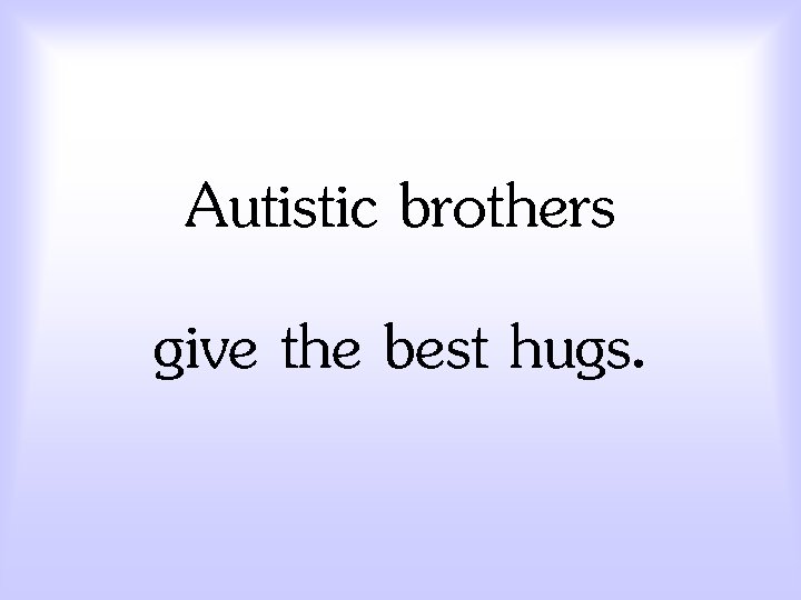 Autistic brothers give the best hugs. 