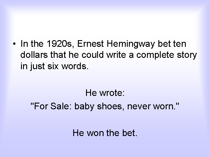  • In the 1920 s, Ernest Hemingway bet ten dollars that he could