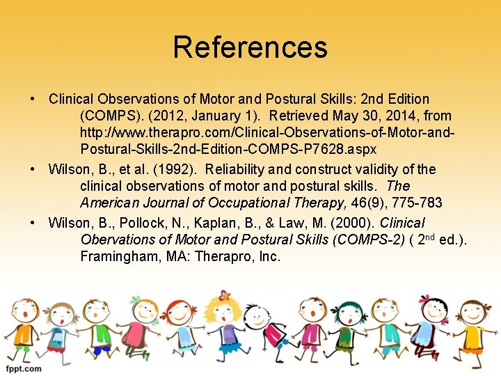 References • Clinical Observations of Motor and Postural Skills: 2 nd Edition (COMPS). (2012,