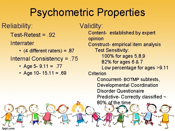 Psychometric Properties Reliability: Test-Retest =. 92 Interrater • (4 different raters) =. 87 Internal
