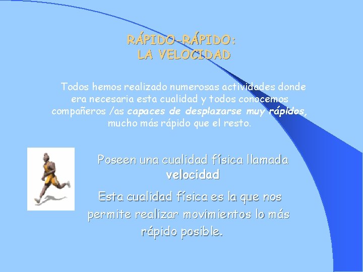 RÁPIDO-RÁPIDO: LA VELOCIDAD Todos hemos realizado numerosas actividades donde era necesaria esta cualidad y