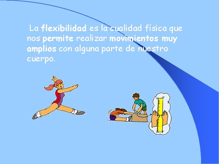La flexibilidad es la cualidad física que nos permite realizar movimientos muy amplios con