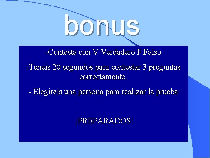 bonus -Contesta con V Verdadero F Falso -Teneis 20 segundos para contestar 3 preguntas