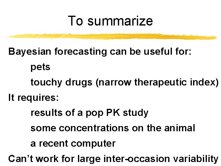 To summarize Bayesian forecasting can be useful for: pets touchy drugs (narrow therapeutic index)