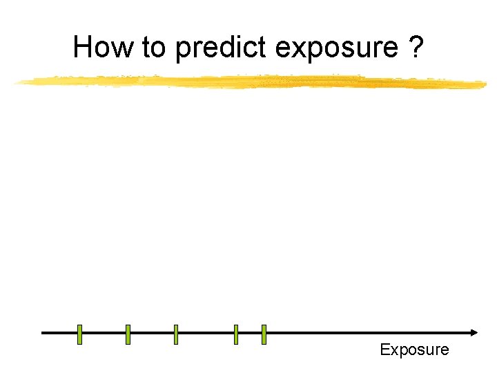How to predict exposure ? Exposure 
