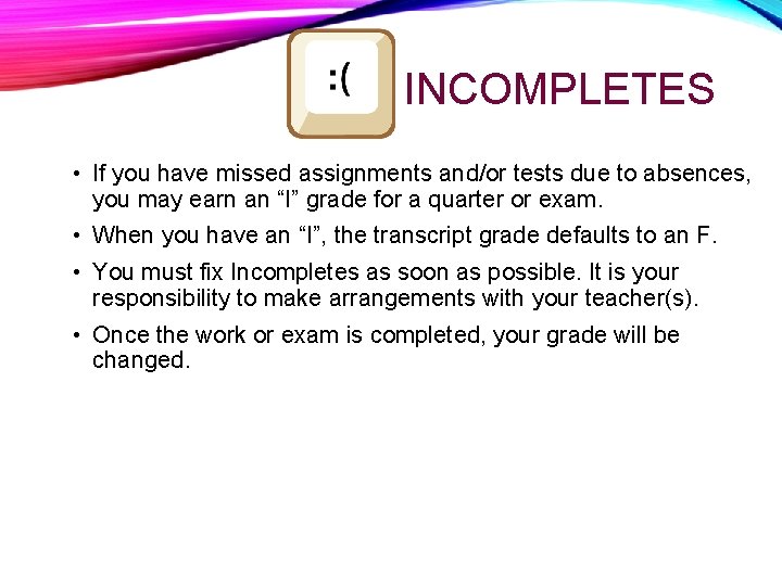 INCOMPLETES • If you have missed assignments and/or tests due to absences, you may