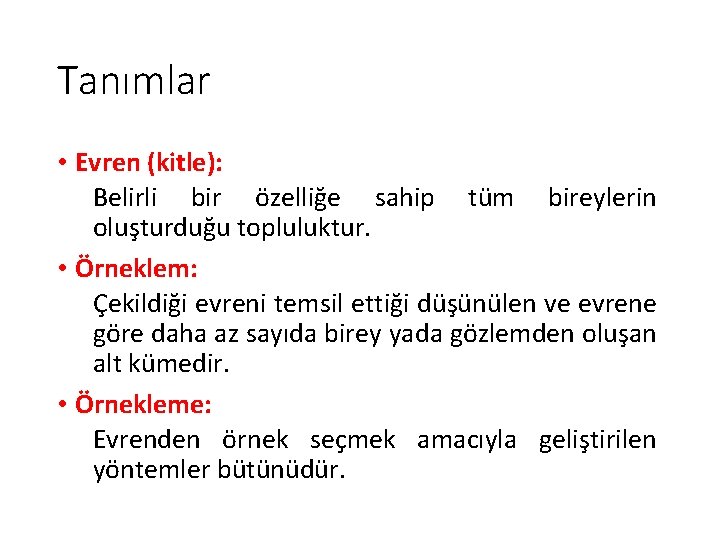 Tanımlar • Evren (kitle): Belirli bir özelliğe sahip tüm bireylerin oluşturduğu topluluktur. • Örneklem: