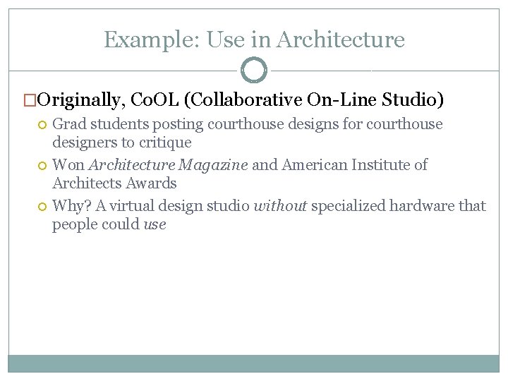 Example: Use in Architecture �Originally, Co. OL (Collaborative On-Line Studio) Grad students posting courthouse