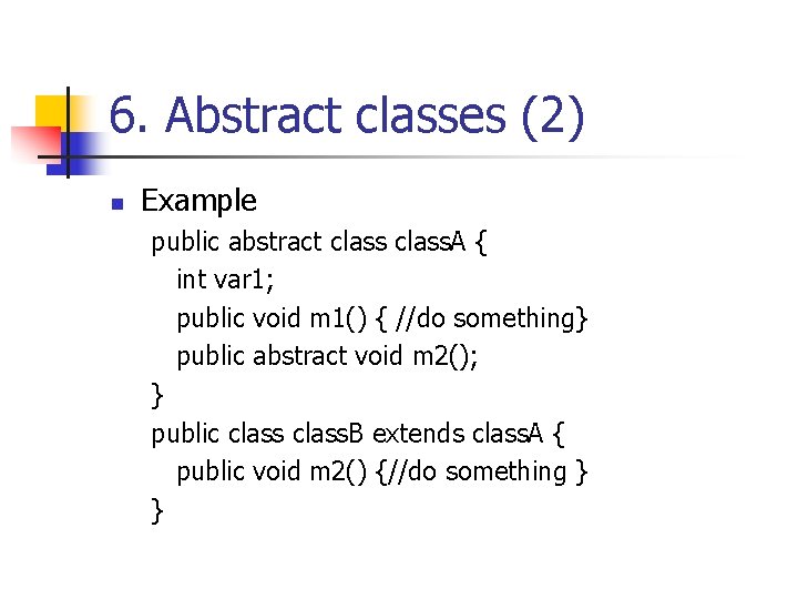 6. Abstract classes (2) n Example public abstract class. A { int var 1;