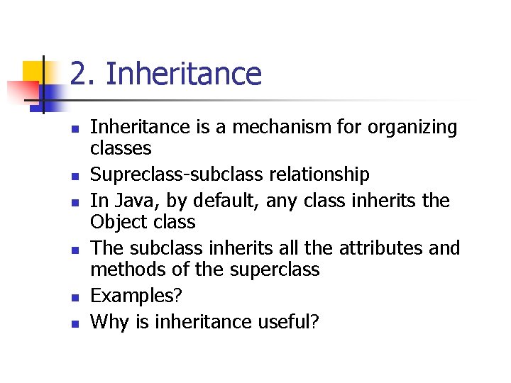 2. Inheritance n n n Inheritance is a mechanism for organizing classes Supreclass-subclass relationship