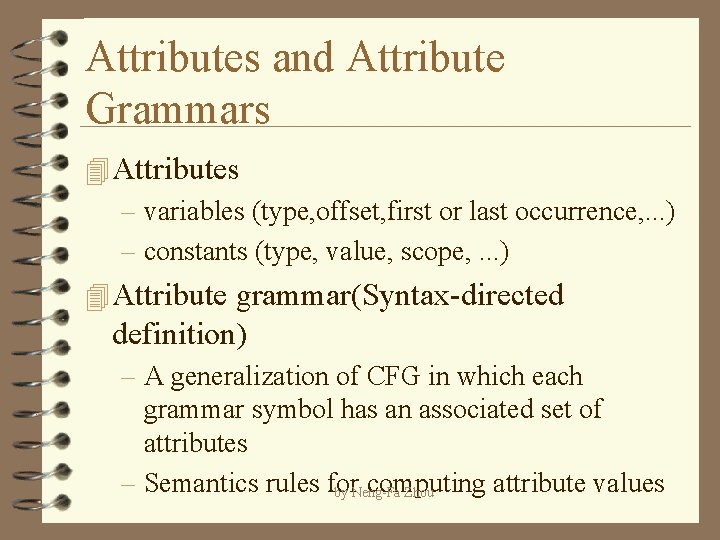 Attributes and Attribute Grammars 4 Attributes – variables (type, offset, first or last occurrence,