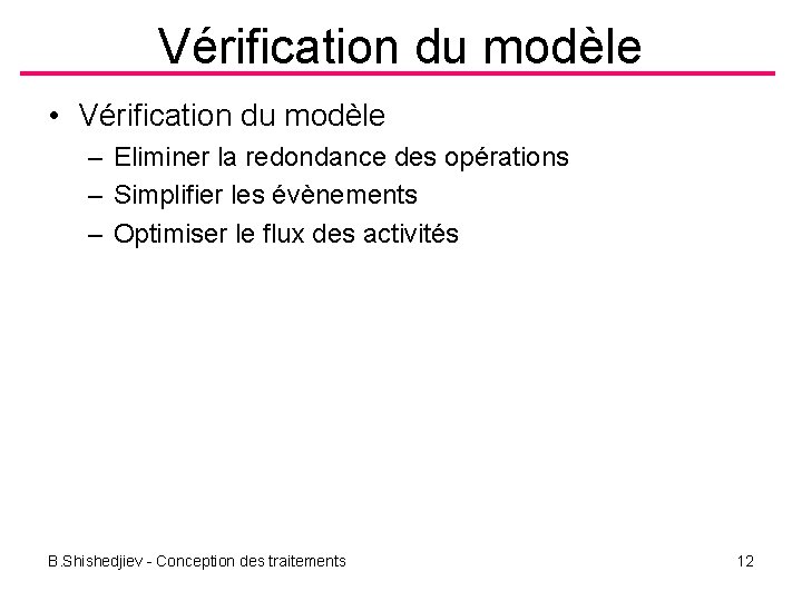 Vérification du modèle • Vérification du modèle – Eliminer la redondance des opérations –