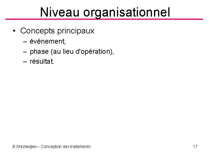 Niveau organisationnel • Concepts principaux – événement, – phase (au lieu d'opération), – résultat.