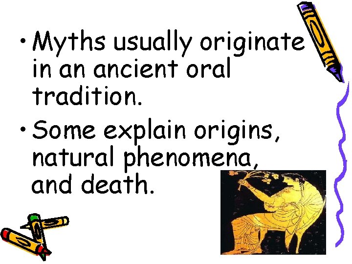  • Myths usually originate in an ancient oral tradition. • Some explain origins,