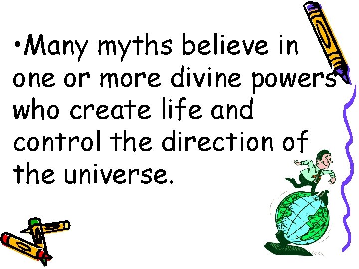  • Many myths believe in one or more divine powers who create life