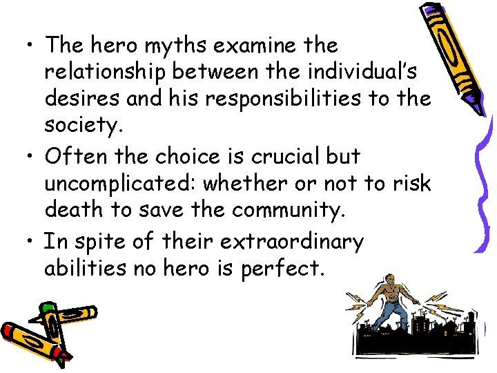  • The hero myths examine the relationship between the individual’s desires and his