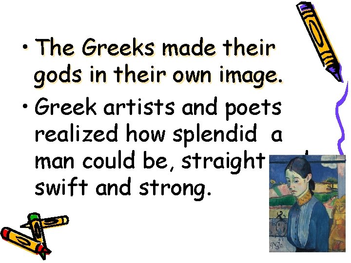  • The Greeks made their gods in their own image. • Greek artists