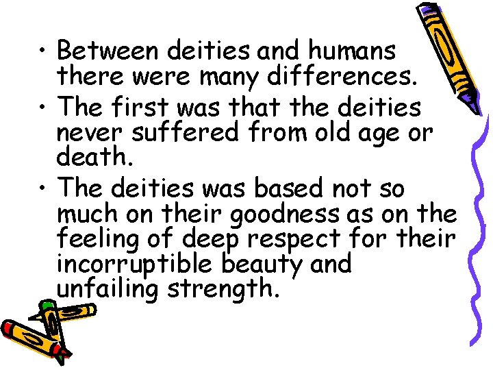  • Between deities and humans there were many differences. • The first was