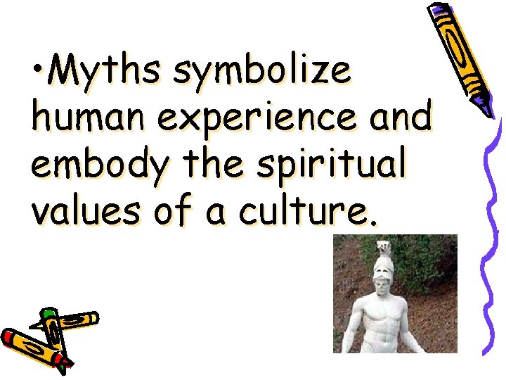  • Myths symbolize human experience and embody the spiritual values of a culture.