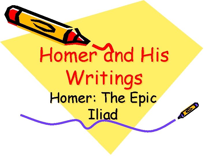 Homer and His Writings Homer: The Epic Iliad 