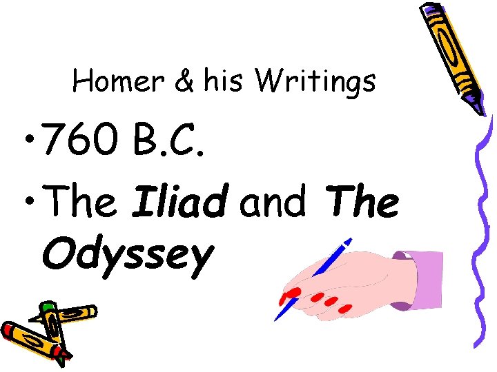 Homer & his Writings • 760 B. C. • The Iliad and The Odyssey