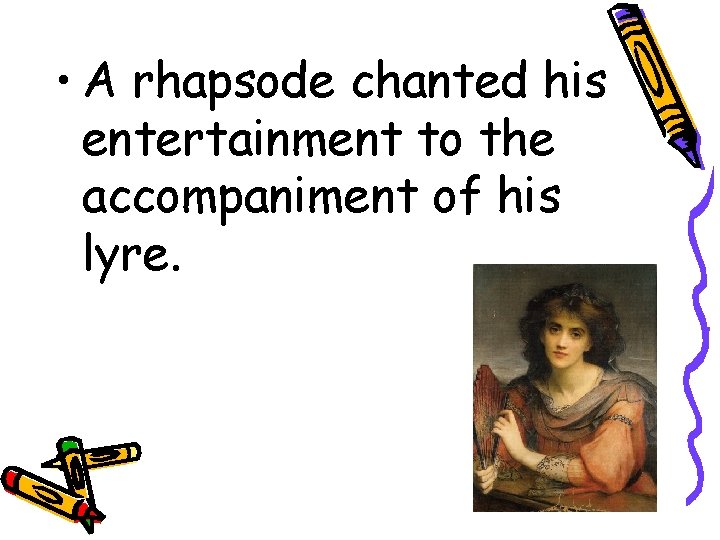  • A rhapsode chanted his entertainment to the accompaniment of his lyre. 