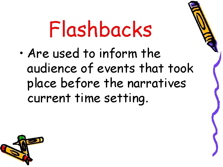 Flashbacks • Are used to inform the audience of events that took place before