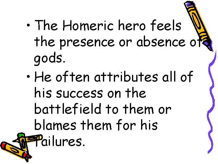  • The Homeric hero feels the presence or absence of gods. • He