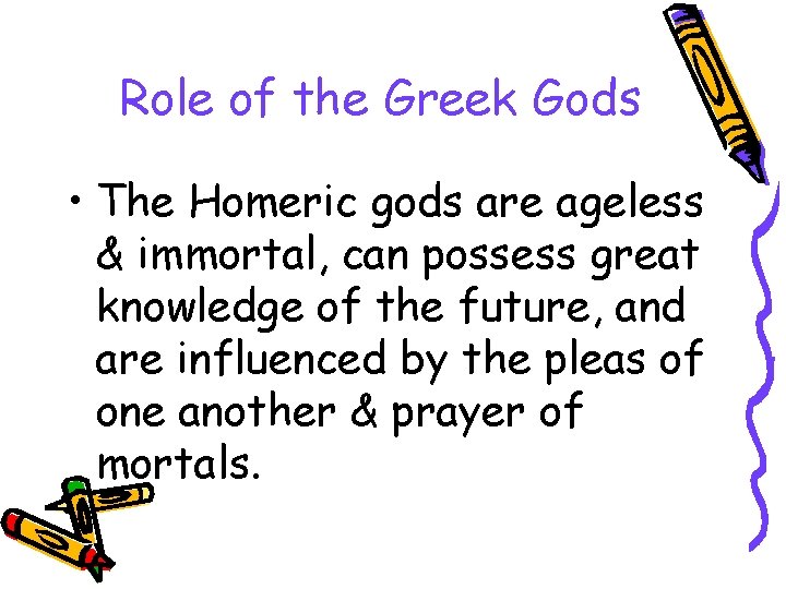 Role of the Greek Gods • The Homeric gods are ageless & immortal, can