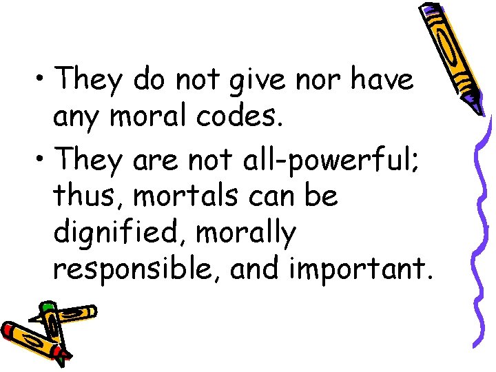  • They do not give nor have any moral codes. • They are