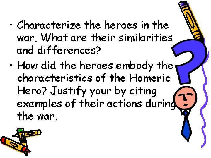  • Characterize the heroes in the war. What are their similarities and differences?