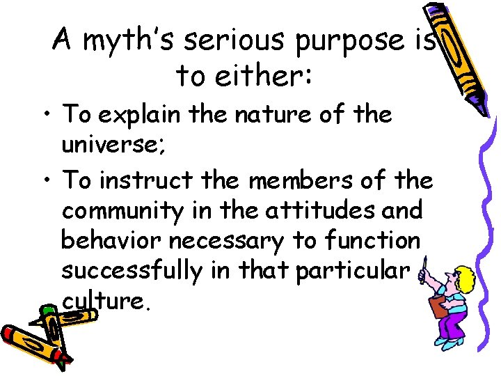 A myth’s serious purpose is to either: • To explain the nature of the