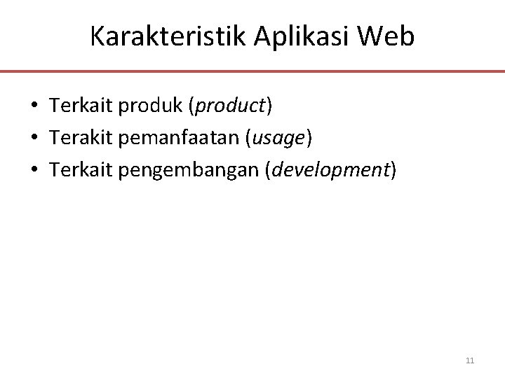 Karakteristik Aplikasi Web • Terkait produk (product) • Terakit pemanfaatan (usage) • Terkait pengembangan