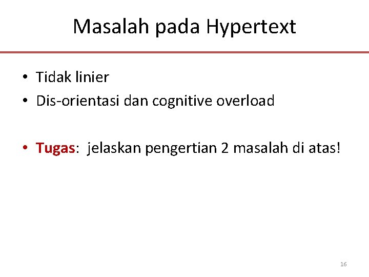 Masalah pada Hypertext • Tidak linier • Dis-orientasi dan cognitive overload • Tugas: jelaskan