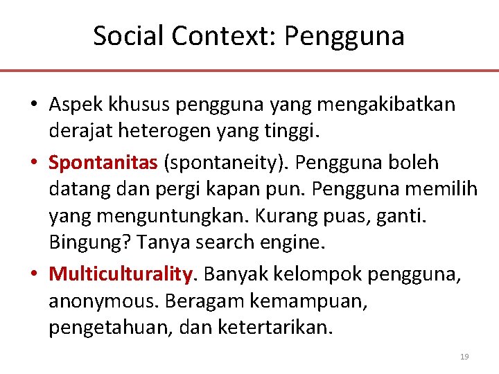 Social Context: Pengguna • Aspek khusus pengguna yang mengakibatkan derajat heterogen yang tinggi. •