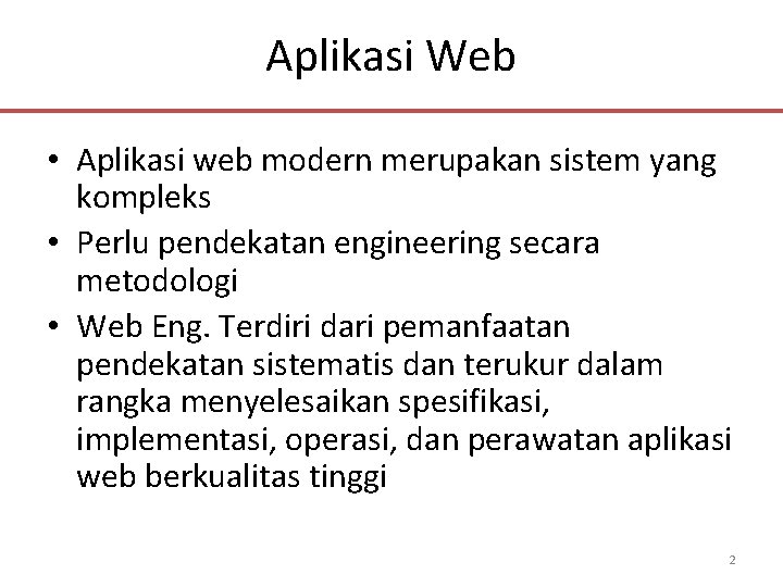 Aplikasi Web • Aplikasi web modern merupakan sistem yang kompleks • Perlu pendekatan engineering