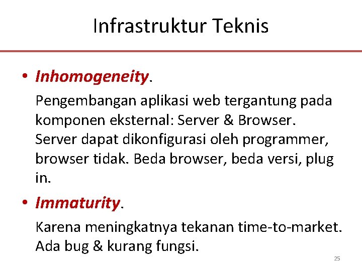 Infrastruktur Teknis • Inhomogeneity. Pengembangan aplikasi web tergantung pada komponen eksternal: Server & Browser.