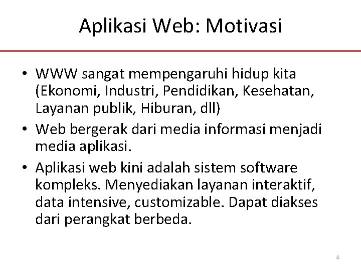 Aplikasi Web: Motivasi • WWW sangat mempengaruhi hidup kita (Ekonomi, Industri, Pendidikan, Kesehatan, Layanan