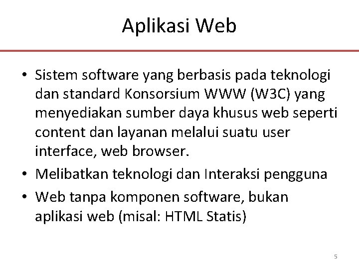 Aplikasi Web • Sistem software yang berbasis pada teknologi dan standard Konsorsium WWW (W