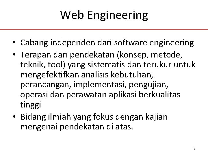 Web Engineering • Cabang independen dari software engineering • Terapan dari pendekatan (konsep, metode,