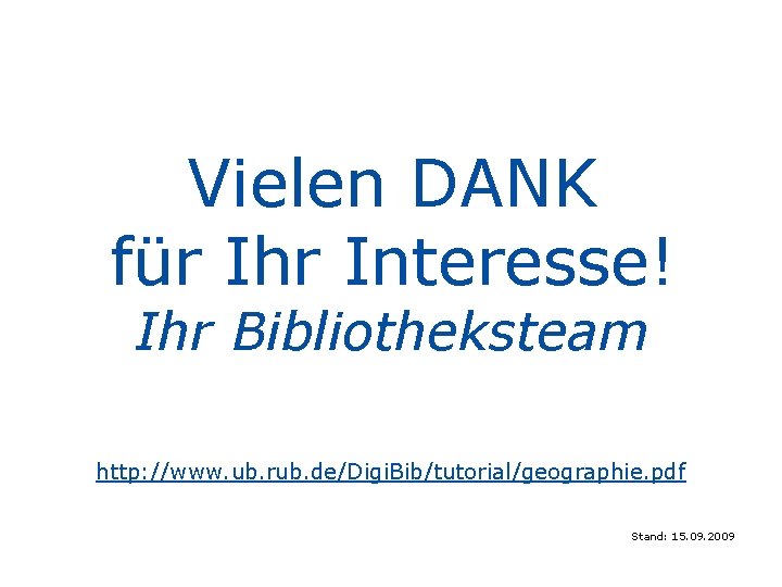 Vielen DANK für Ihr Interesse! Ihr Bibliotheksteam http: //www. ub. rub. de/Digi. Bib/tutorial/geographie. pdf