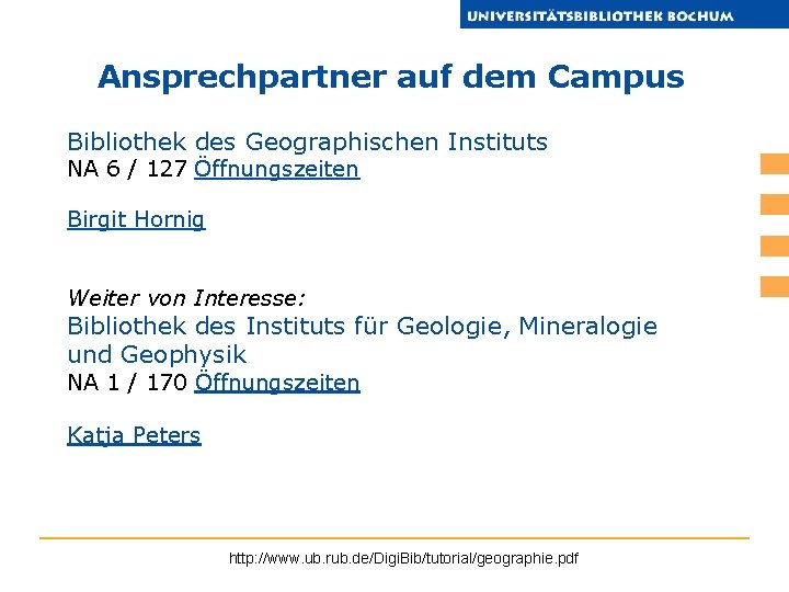 Ansprechpartner auf dem Campus Bibliothek des Geographischen Instituts NA 6 / 127 Öffnungszeiten Birgit