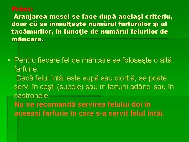 Prânz: Aranjarea mesei se face după acelaşi criteriu, doar că se înmulţeşte numărul farfuriilor